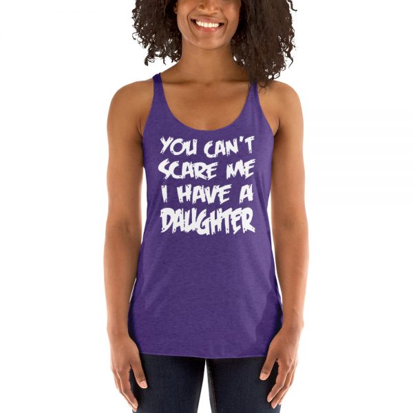 You Can’t Scare Me I Have A Daughter Women's Racerback Tank