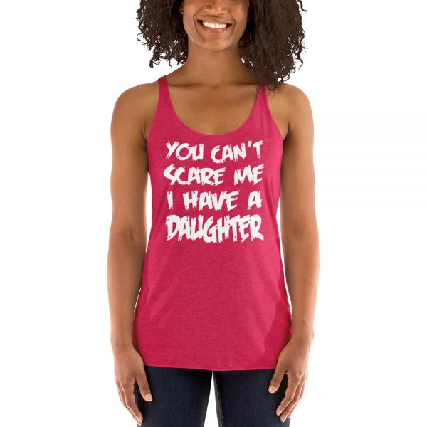 You Can’t Scare Me I Have A Daughter Women's Racerback Tank