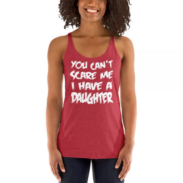 You Can’t Scare Me I Have A Daughter Women's Racerback Tank
