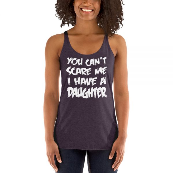 You Can’t Scare Me I Have A Daughter Women's Racerback Tank
