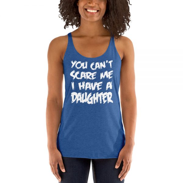 You Can’t Scare Me I Have A Daughter Women's Racerback Tank