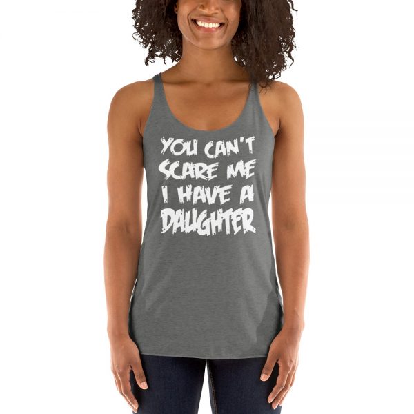 You Can’t Scare Me I Have A Daughter Women's Racerback Tank