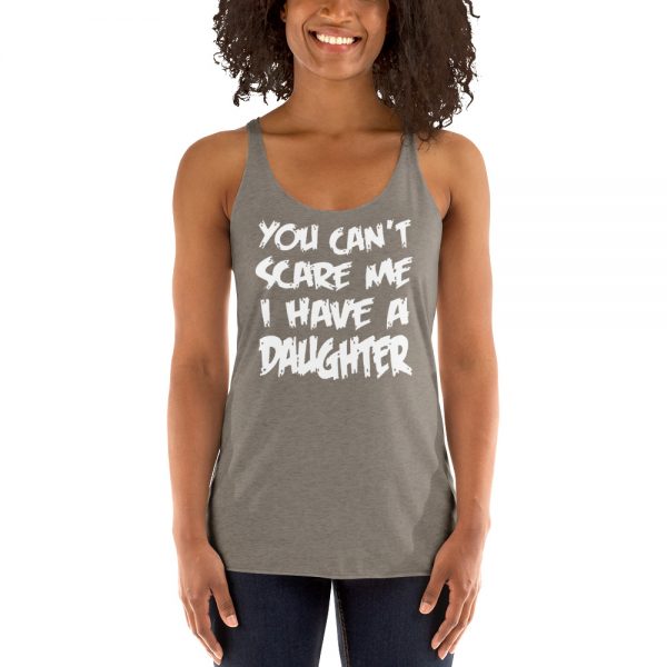 You Can’t Scare Me I Have A Daughter Women's Racerback Tank
