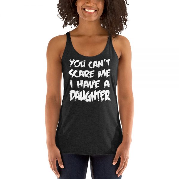 You Can’t Scare Me I Have A Daughter Women's Racerback Tank