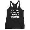 You Can’t Scare Me I Have A Daughter Women's Racerback Tank