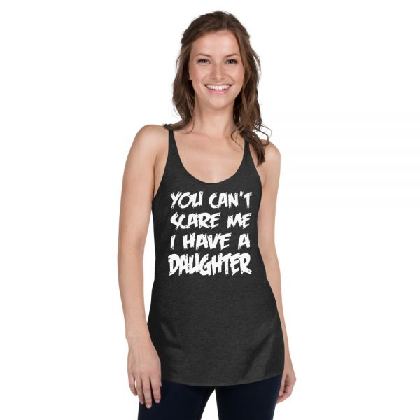 You Can’t Scare Me I Have A Daughter Women's Racerback Tank