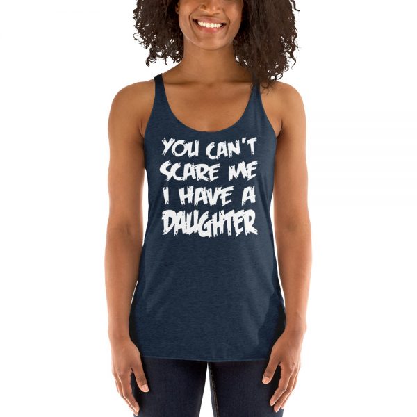 You Can’t Scare Me I Have A Daughter Women's Racerback Tank
