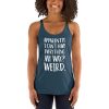Apparently I Can't Have Everything My Way? Weird. Women's Racerback Tank