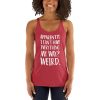 Apparently I Can't Have Everything My Way? Weird. Women's Racerback Tank