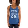 Apparently I Can't Have Everything My Way? Weird. Women's Racerback Tank