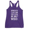 Apparently I Can't Have Everything My Way? Weird. Women's Racerback Tank