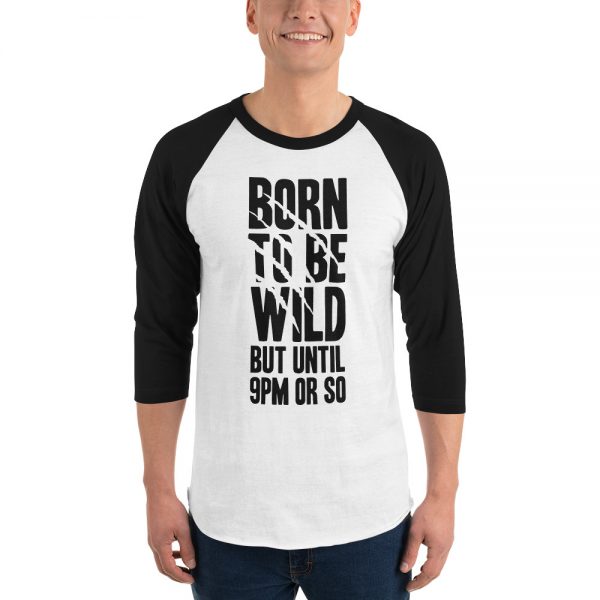 Born To Be Wild But Until 9PM Or So 3/4 sleeve raglan shirt