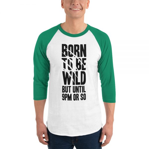 Born To Be Wild But Until 9PM Or So 3/4 sleeve raglan shirt