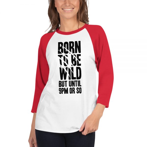 Born To Be Wild But Until 9PM Or So 3/4 sleeve raglan shirt