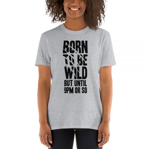 Born To Be Wild But Until 9PM Or So Short-Sleeve Unisex T-Shirt