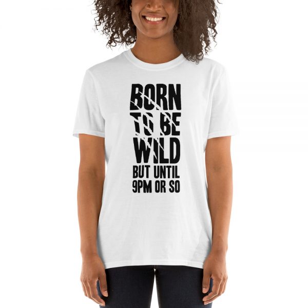 Born To Be Wild But Until 9PM Or So Short-Sleeve Unisex T-Shirt