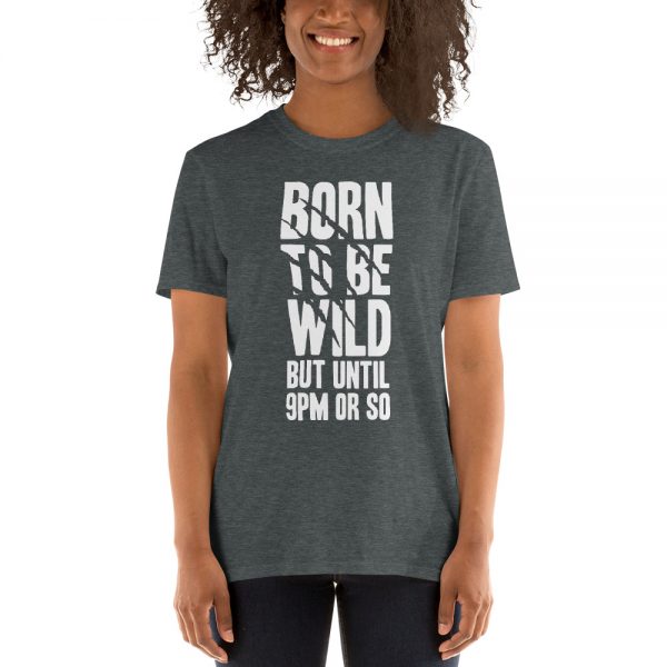 Born To Be Wild But Until 9PM Or So Short-Sleeve Unisex T-Shirt