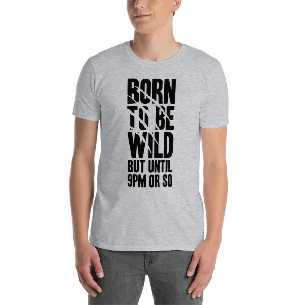 Born To Be Wild But Until 9PM Or So Short-Sleeve Unisex T-Shirt