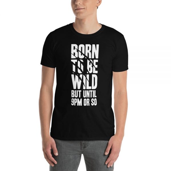 Born To Be Wild But Until 9PM Or So Short-Sleeve Unisex T-Shirt