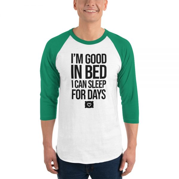 I'm Good In Bed I Can Sleep For Days 3/4 sleeve raglan shirt