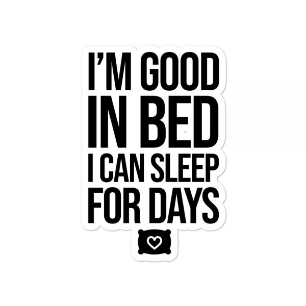 I'm Good In Bed I Can Sleep For Days Bubble-free stickers