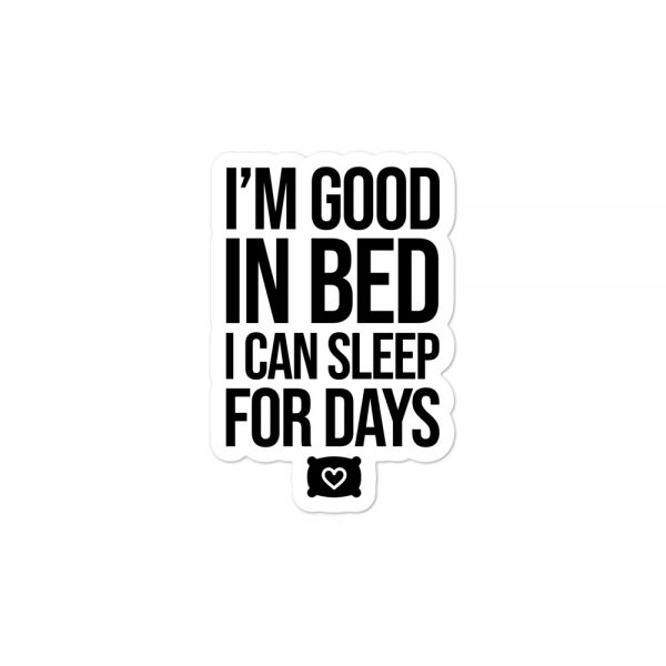 I'm Good In Bed I Can Sleep For Days Bubble-free stickers