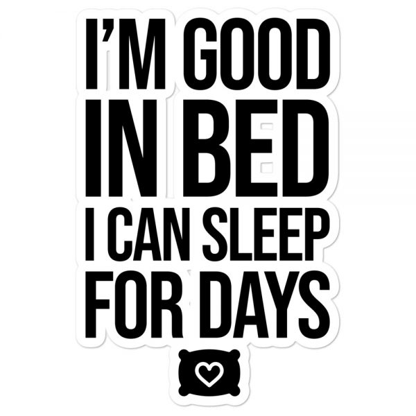I'm Good In Bed I Can Sleep For Days Bubble-free stickers