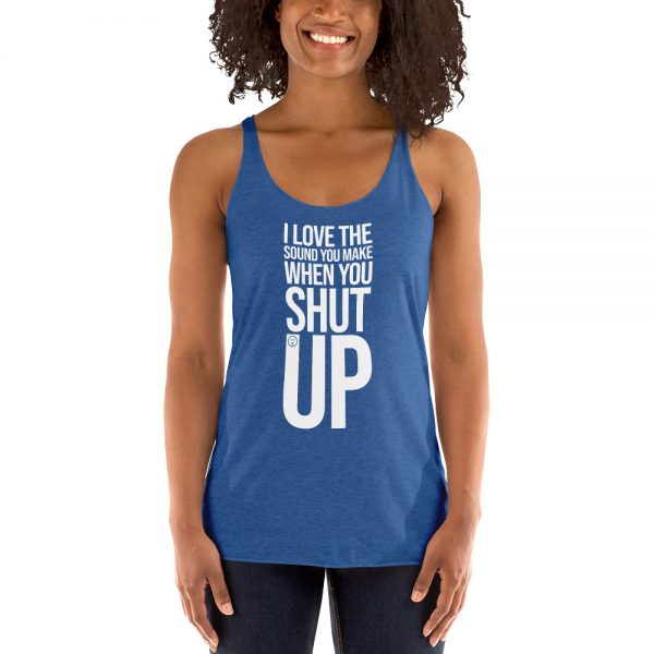 I Love The Sound You Make When You Shut Up Women's Racerback Tank