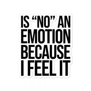 Is "No" An Emotion Because I Feel It Bubble-free stickers