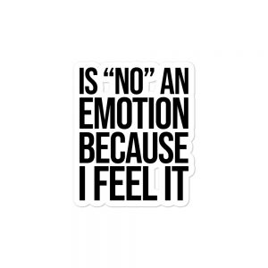 Is "No" An Emotion Because I Feel It Bubble-free stickers