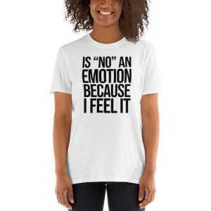 Is "No" An Emotion Because I Feel It Short-Sleeve Unisex T-Shirt