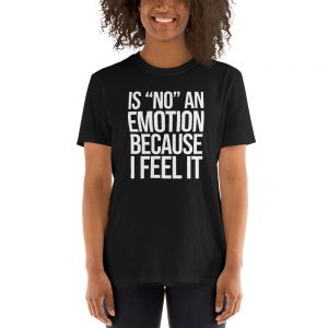Is "No" An Emotion Because I Feel It Short-Sleeve Unisex T-Shirt