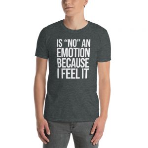 Is "No" An Emotion Because I Feel It Short-Sleeve Unisex T-Shirt