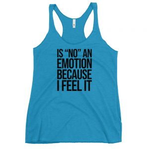 Is "No" An Emotion Because I Feel It Women's Racerback Tank