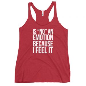 Is "No" An Emotion Because I Feel It Women's Racerback Tank