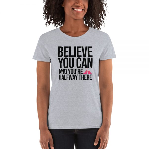 Believe You Can And You're Halfway There Women's short sleeve t-shirt