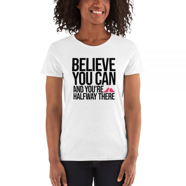 Believe You Can And You're Halfway There Women's short sleeve t-shirt