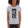 Born To Be Wild But Until 9PM Or So Women's short sleeve t-shirt
