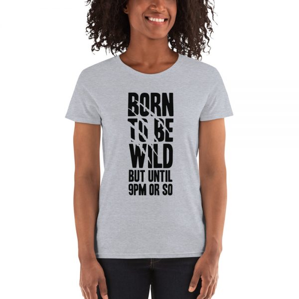Born To Be Wild But Until 9PM Or So Women's short sleeve t-shirt