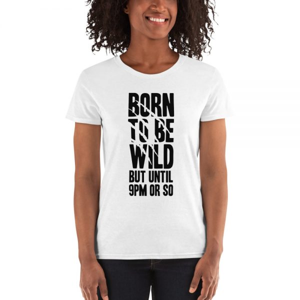 Born To Be Wild But Until 9PM Or So Women's short sleeve t-shirt