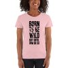 Born To Be Wild But Until 9PM Or So Women's short sleeve t-shirt