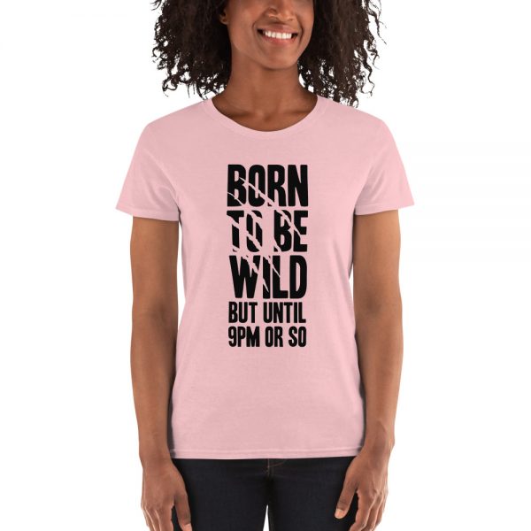 Born To Be Wild But Until 9PM Or So Women's short sleeve t-shirt