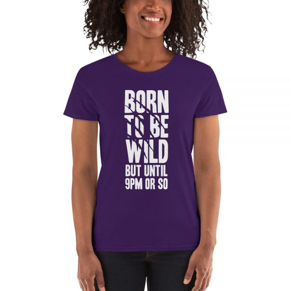 Born To Be Wild But Until 9PM Or So Women's short sleeve t-shirt