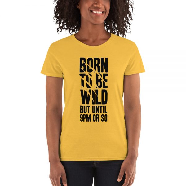Born To Be Wild But Until 9PM Or So Women's short sleeve t-shirt