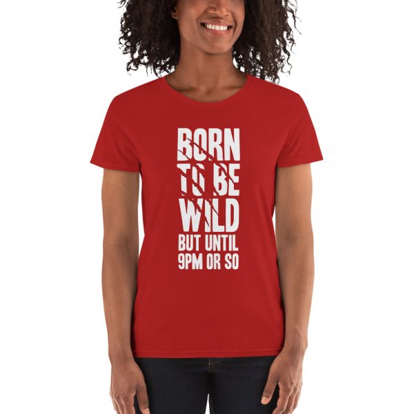 Born To Be Wild But Until 9PM Or So Women's short sleeve t-shirt