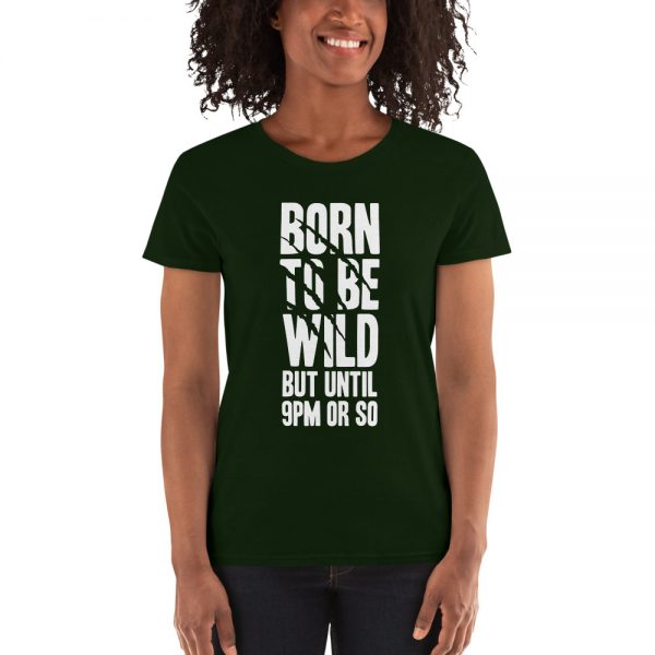 Born To Be Wild But Until 9PM Or So Women's short sleeve t-shirt