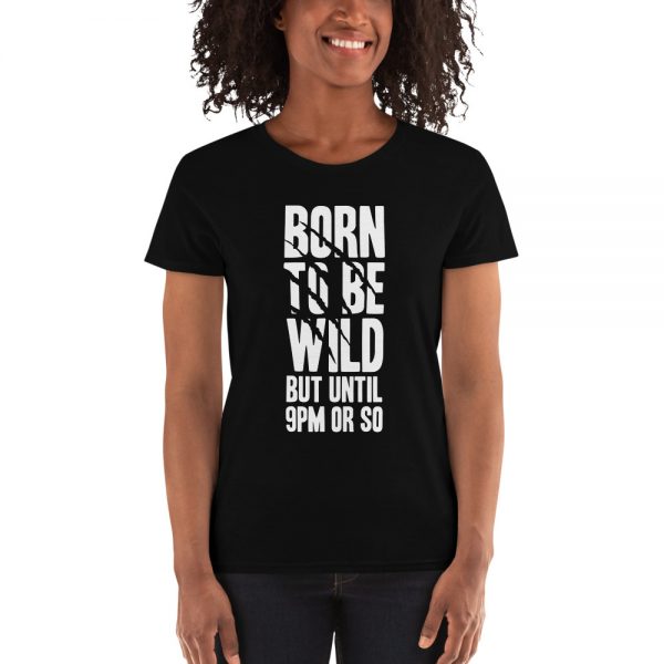 Born To Be Wild But Until 9PM Or So Women's short sleeve t-shirt