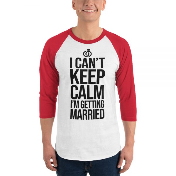 I Can’t Keep Calm I'm Getting Married 3/4 sleeve raglan shirt
