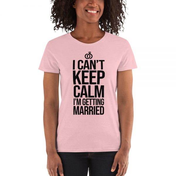 I Can’t Keep Calm I'm Getting Married Women's short sleeve t-shirt