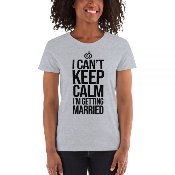 I Can’t Keep Calm I'm Getting Married Women's short sleeve t-shirt